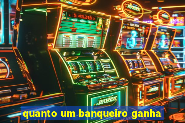 quanto um banqueiro ganha